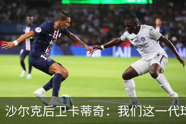 沙尔克后卫卡蒂奇：我们这一代球员更强，也更懂尊重人